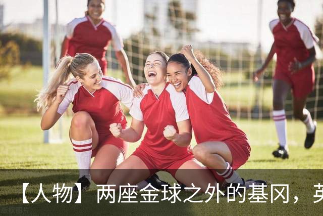 【人物】两座金球之外的基冈，英伦足球的窗口