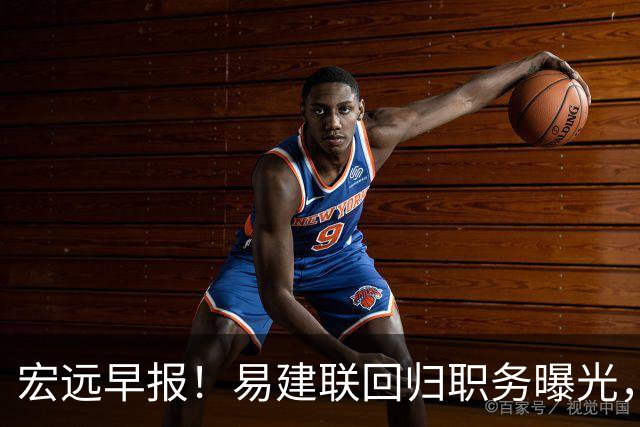 宏远早报！易建联回归职务曝光，徐杰锁定顶薪，胡明轩拒绝交易