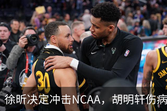 徐昕决定冲击NCAA，胡明轩伤病恢复良好，国青主教练重回广东